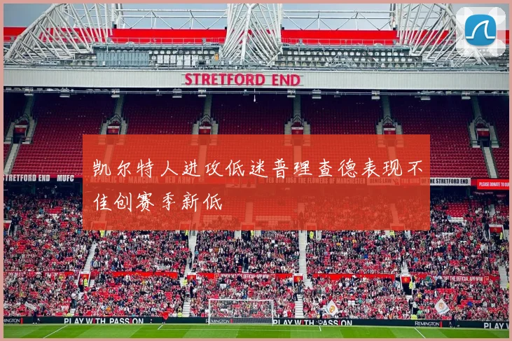 凯尔特人进攻低迷普理查德表现不佳创赛季新低