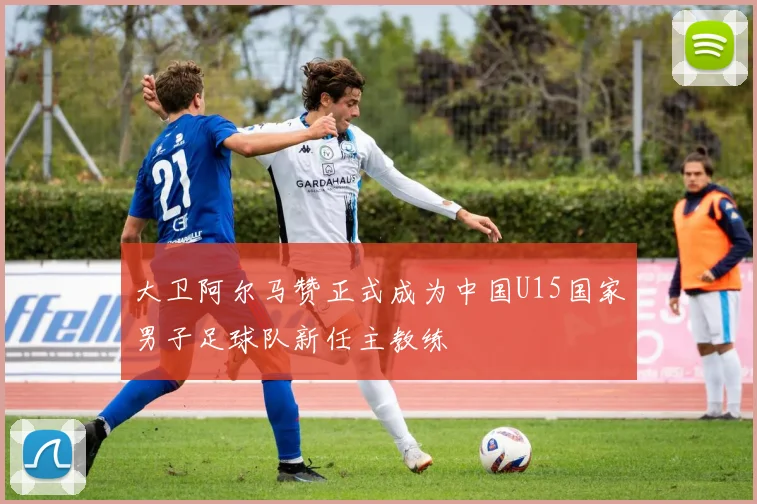 大卫阿尔马赞正式成为中国U15国家男子足球队新任主教练