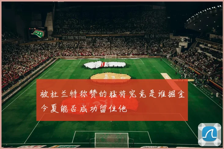 被杜兰特称赞的猛将究竟是谁掘金今夏能否成功留住他